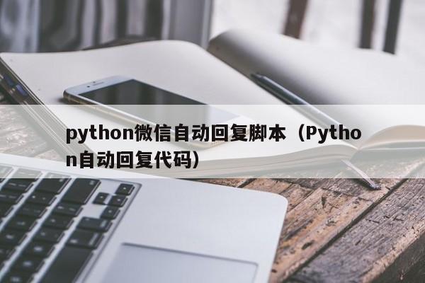python微信自动回复脚本（Python自动回复代码）